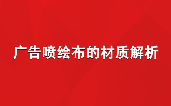 临潭广告临潭临潭喷绘布的材质解析